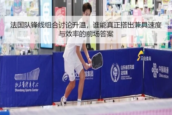 法国队锋线组合讨论升温，谁能真正搭出兼具速度与效率的前场答案（NBA）